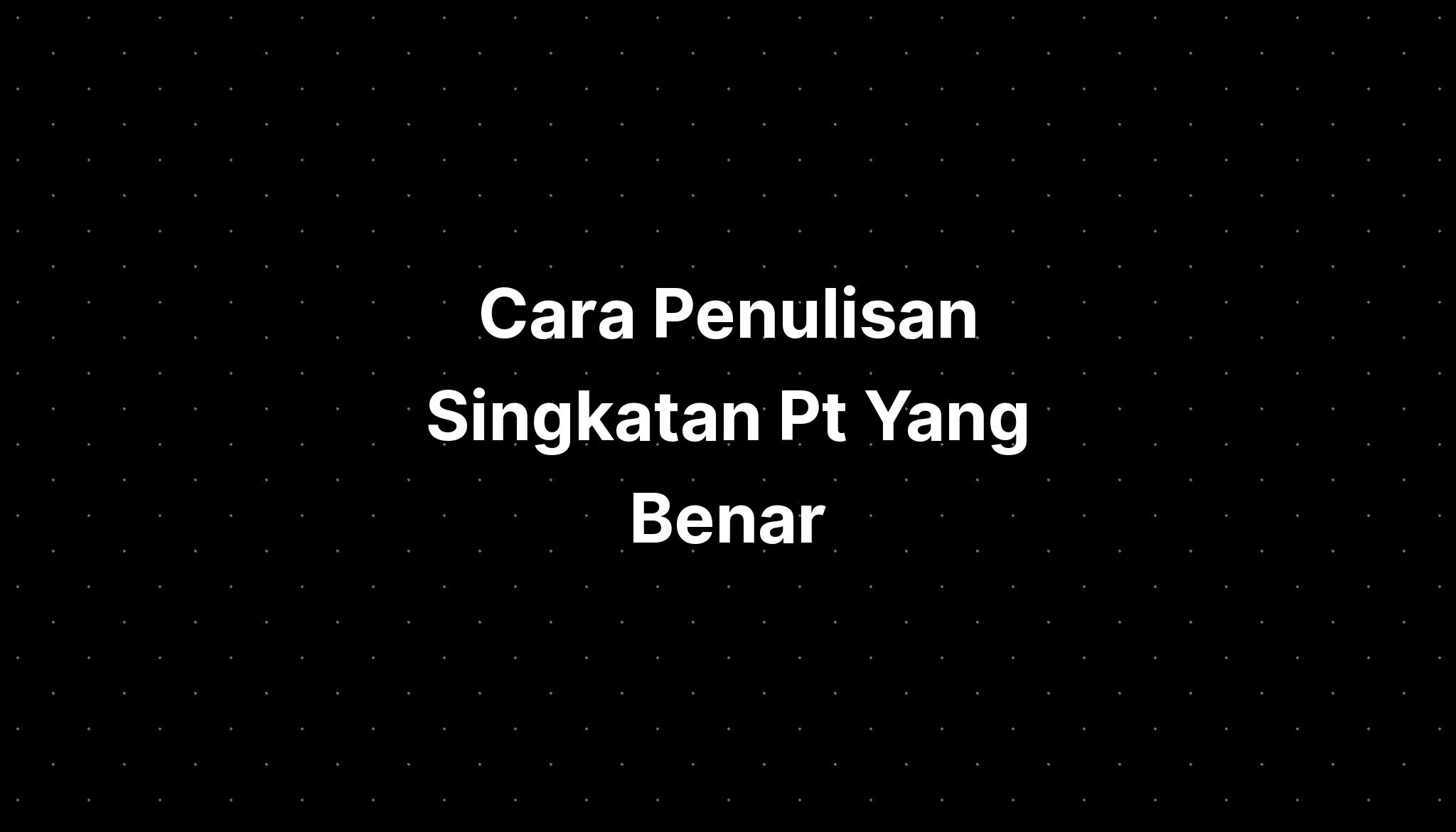 Cara Penulisan Singkatan Pt Yang Benar - IMAGESEE